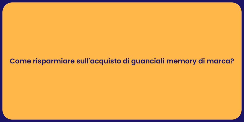 Come risparmiare sull'acquisto di guanciali memory di marca?