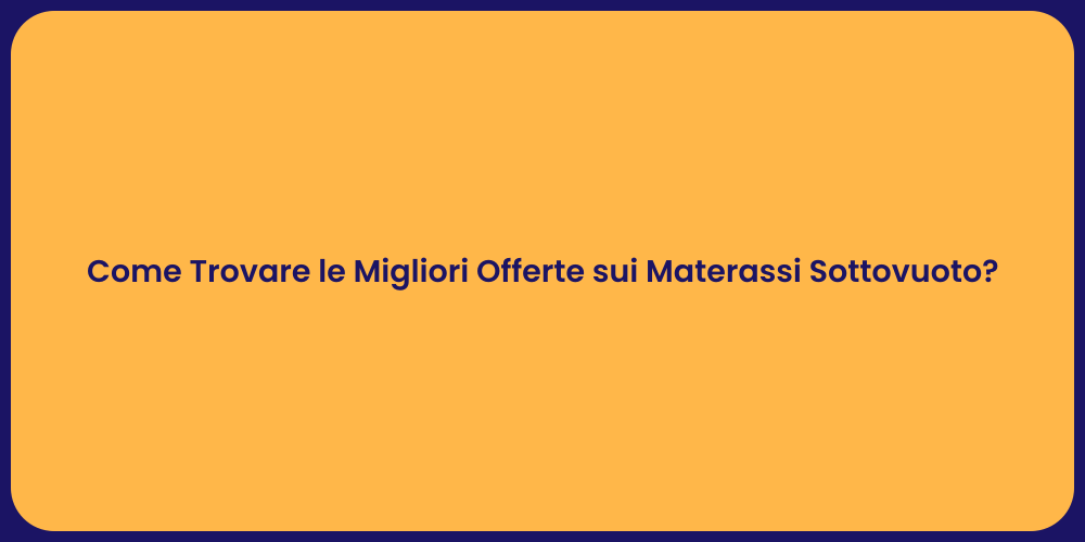 Come Trovare le Migliori Offerte sui Materassi Sottovuoto?