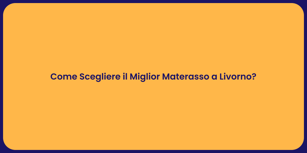 Come Scegliere il Miglior Materasso a Livorno?