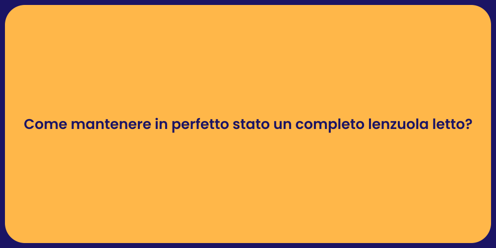 Come mantenere in perfetto stato un completo lenzuola letto?