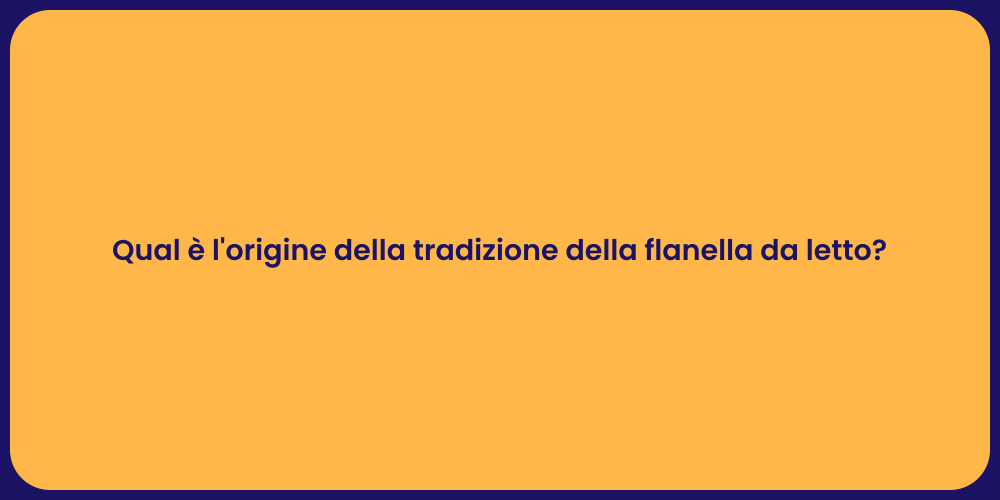 Qual è l'origine della tradizione della flanella da letto?