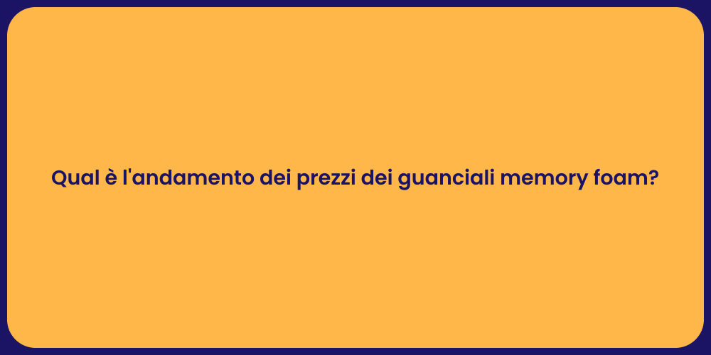 Qual è l'andamento dei prezzi dei guanciali memory foam?