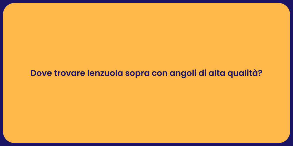 Dove trovare lenzuola sopra con angoli di alta qualità?