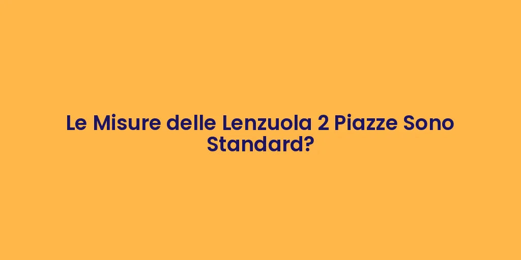 Le Misure delle Lenzuola 2 Piazze Sono Standard?