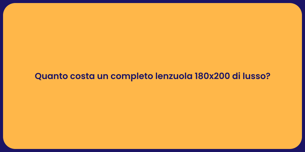 Quanto costa un completo lenzuola 180x200 di lusso?
