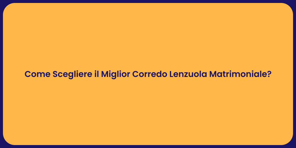 Come Scegliere il Miglior Corredo Lenzuola Matrimoniale?