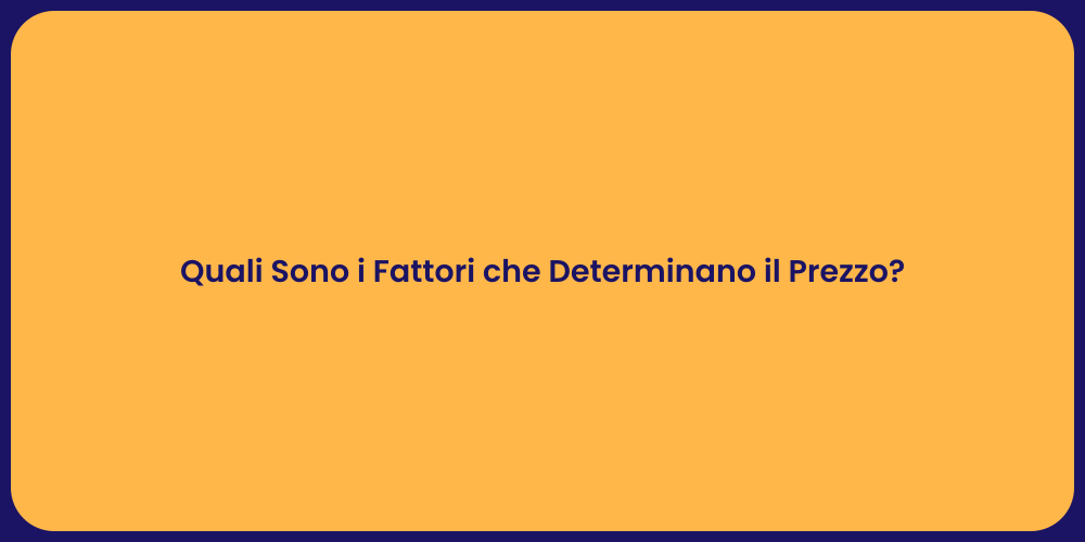 Quali Sono i Fattori che Determinano il Prezzo?