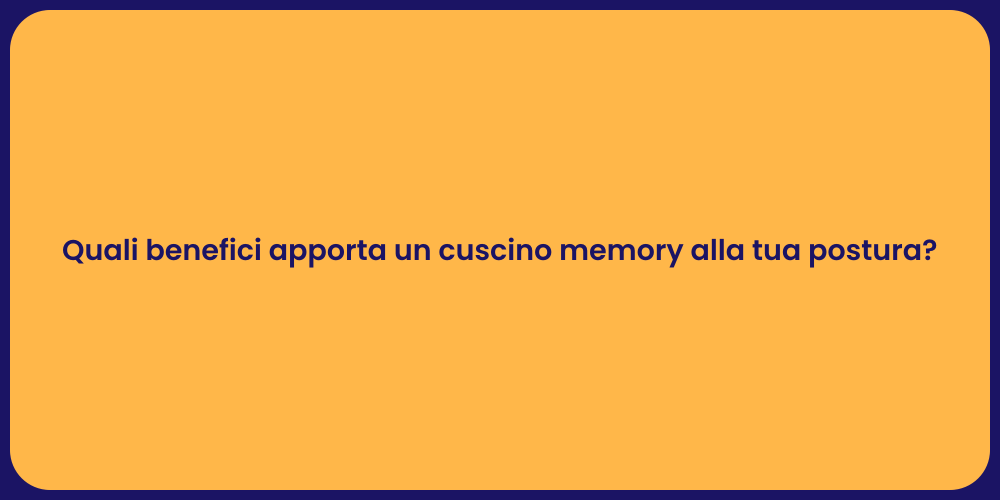 Quali benefici apporta un cuscino memory alla tua postura?