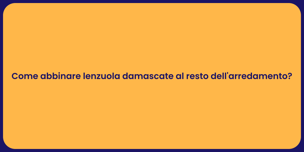 Come abbinare lenzuola damascate al resto dell'arredamento?