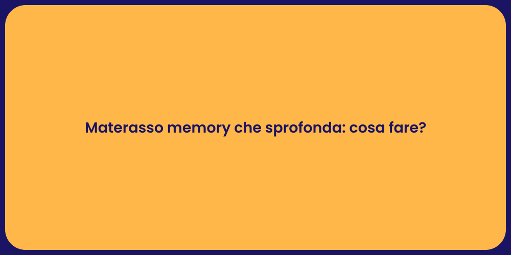 Materasso memory che sprofonda: cosa fare?
