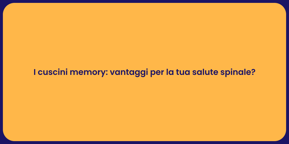 I cuscini memory: vantaggi per la tua salute spinale?