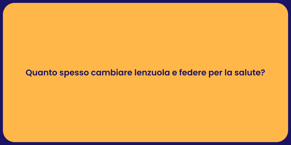 Quanto spesso cambiare lenzuola e federe per la salute?