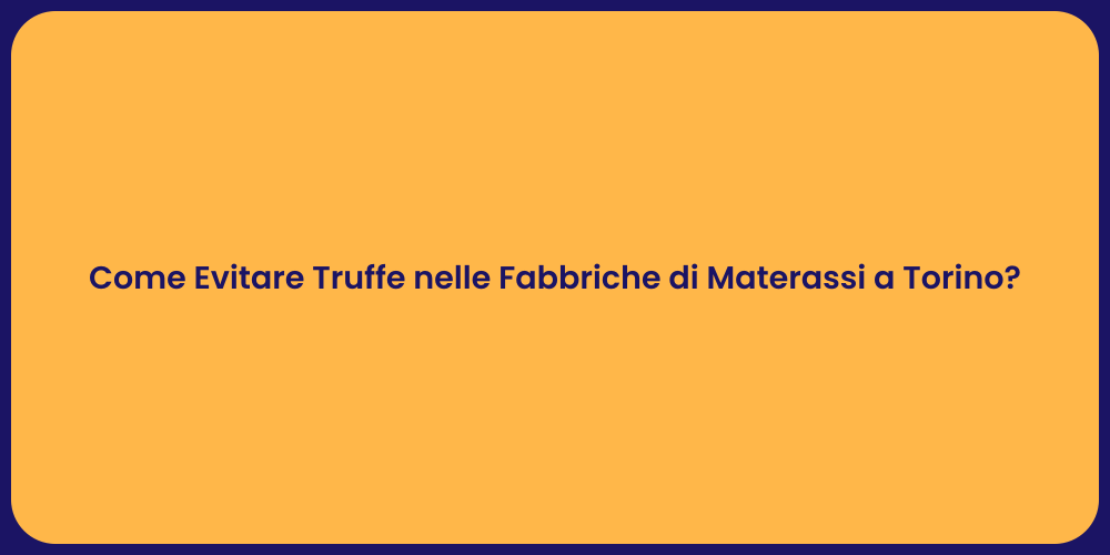 Come Evitare Truffe nelle Fabbriche di Materassi a Torino?