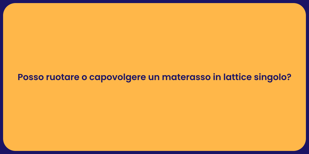 Posso ruotare o capovolgere un materasso in lattice singolo?