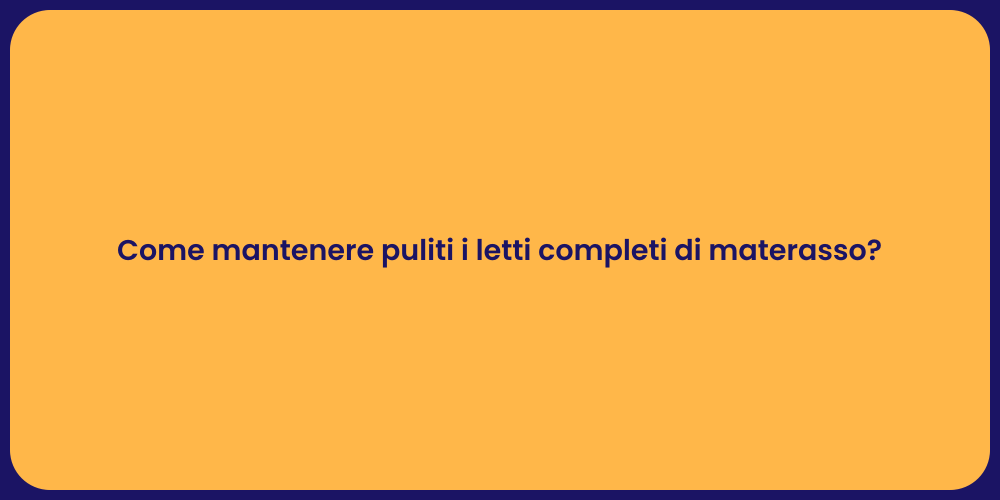 Come mantenere puliti i letti completi di materasso?