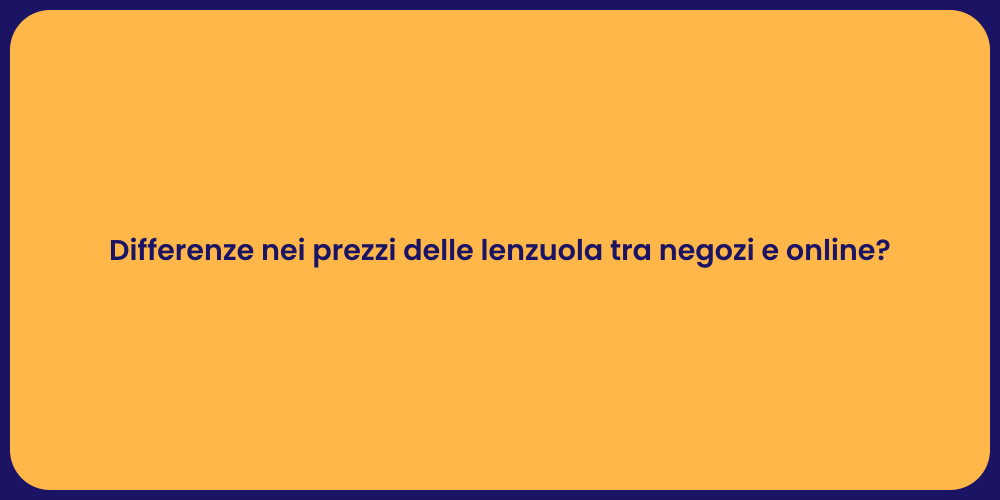 Differenze nei prezzi delle lenzuola tra negozi e online?