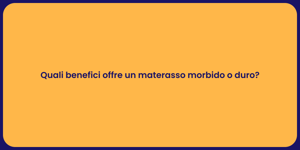Quali benefici offre un materasso morbido o duro?