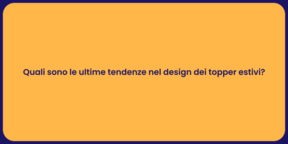 Quali sono le ultime tendenze nel design dei topper estivi?