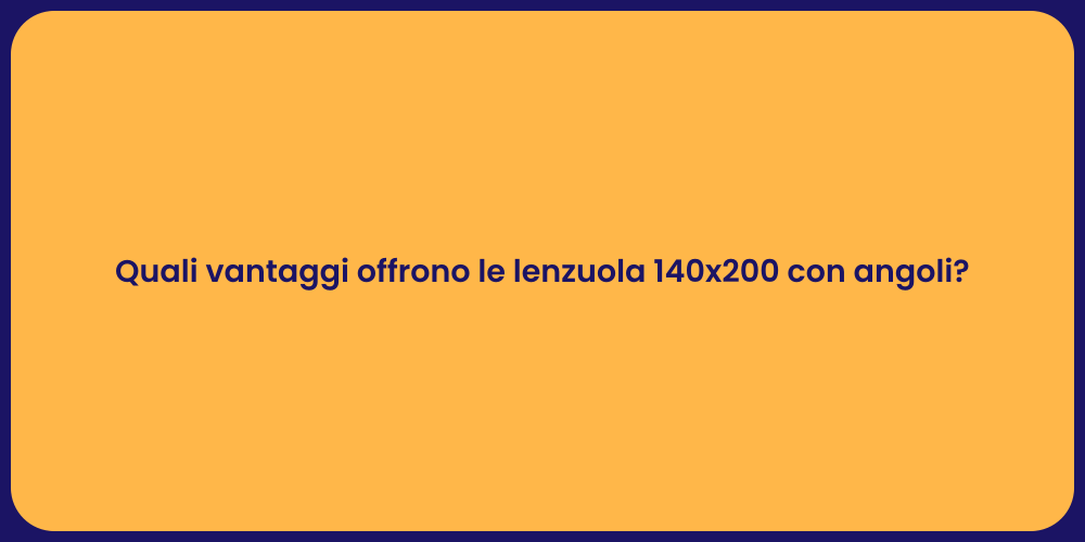 Quali vantaggi offrono le lenzuola 140x200 con angoli?