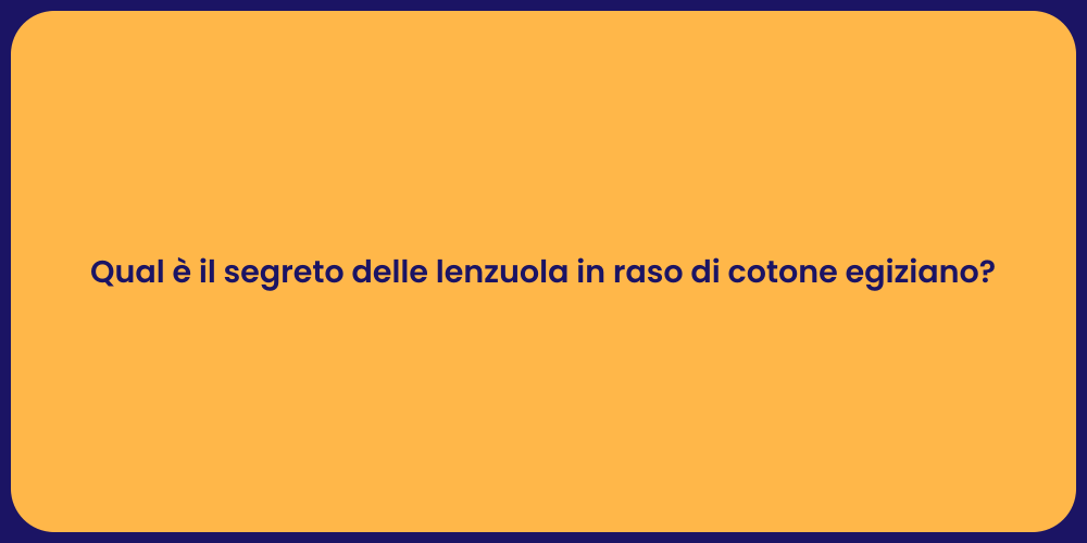 Qual è il segreto delle lenzuola in raso di cotone egiziano?