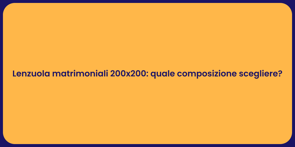 Lenzuola matrimoniali 200x200: quale composizione scegliere?