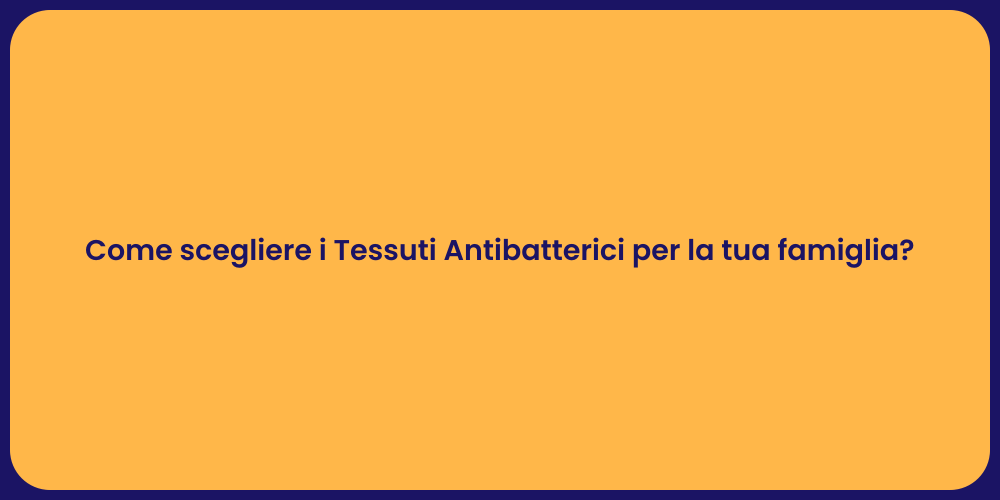 Come scegliere i Tessuti Antibatterici per la tua famiglia?