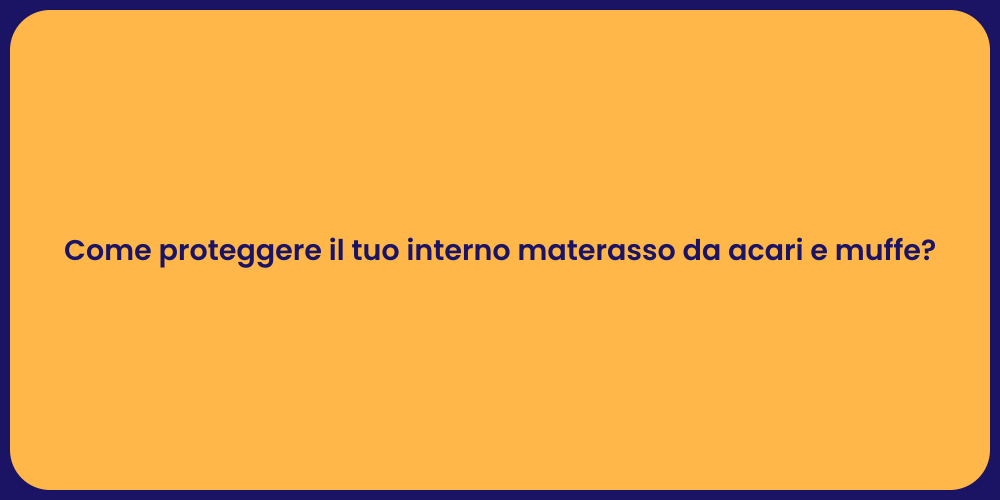 Come proteggere il tuo interno materasso da acari e muffe?