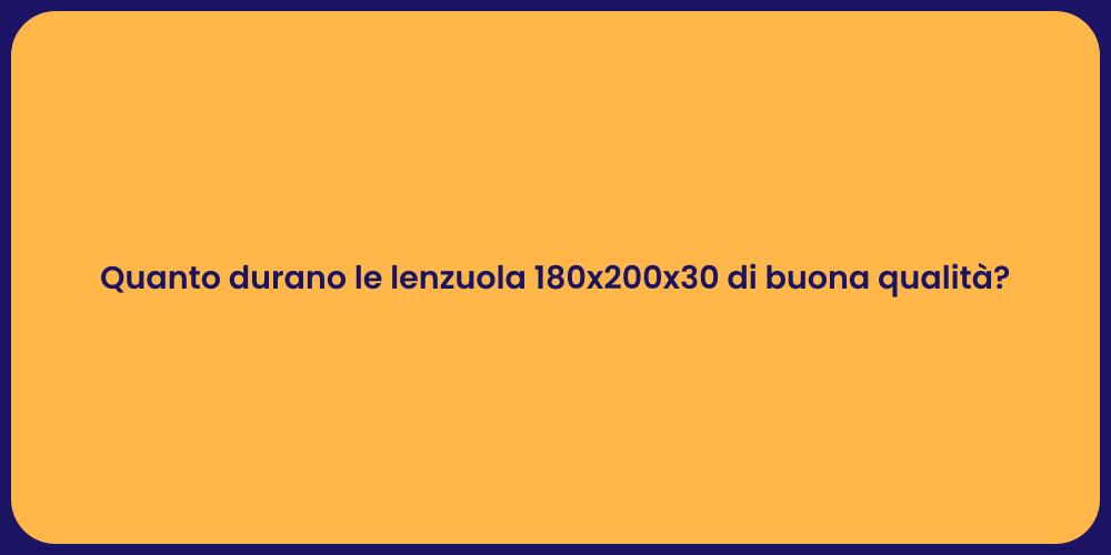 Quanto durano le lenzuola 180x200x30 di buona qualità?