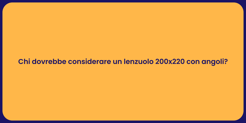 Chi dovrebbe considerare un lenzuolo 200x220 con angoli?