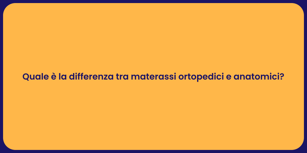 Quale è la differenza tra materassi ortopedici e anatomici?