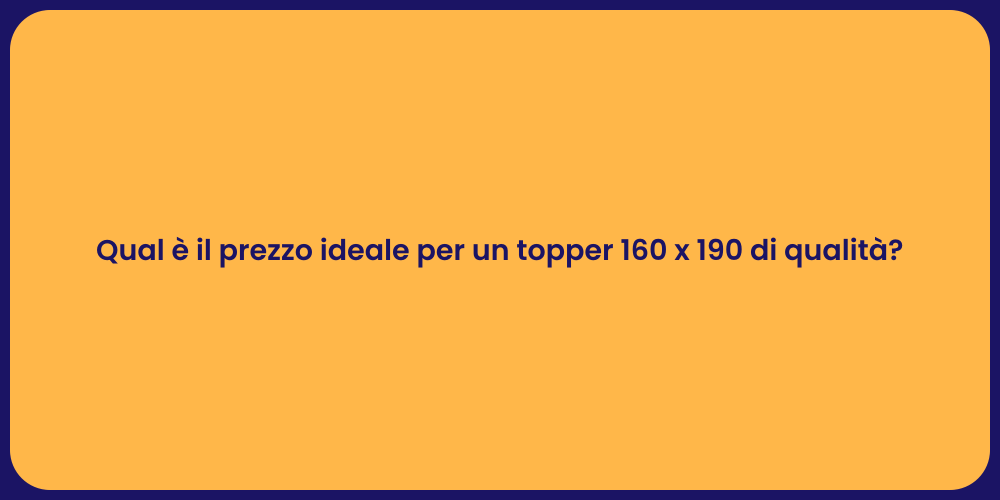 Qual è il prezzo ideale per un topper 160 x 190 di qualità?