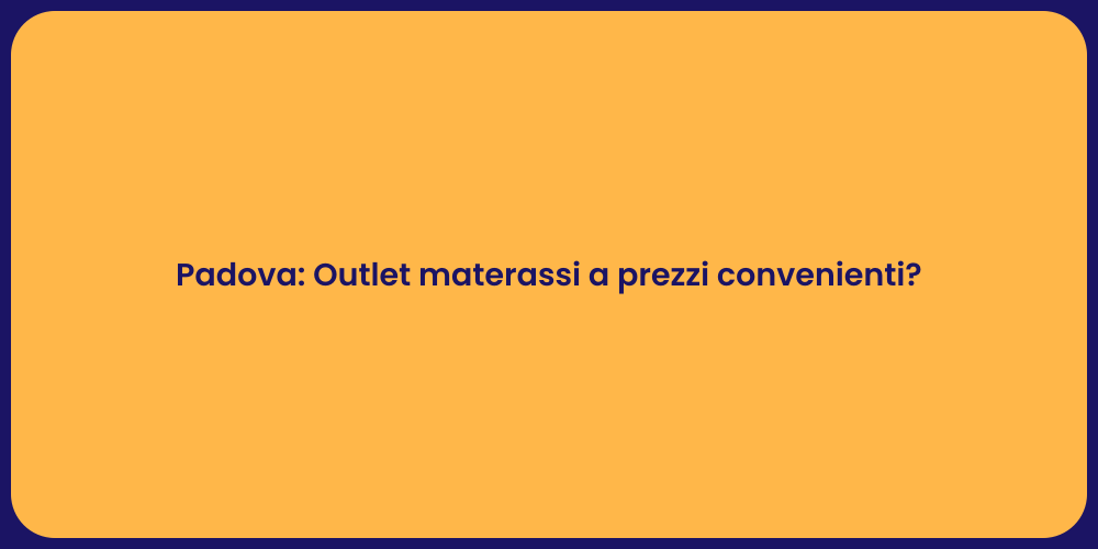Materassi a Padova: Outlet e Offerte Uniche