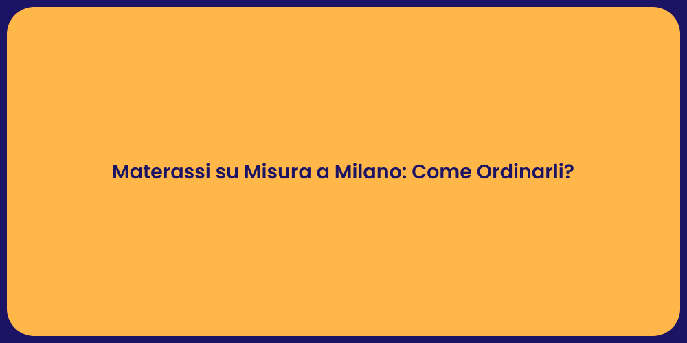 Materassi su Misura a Milano: Come Ordinarli?