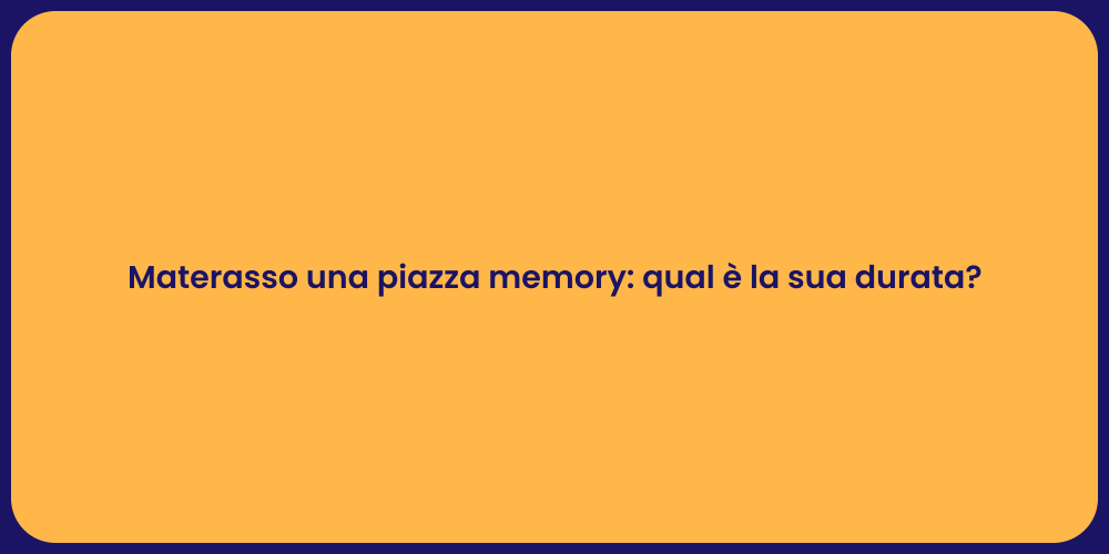 Materasso una piazza memory: qual è la sua durata?