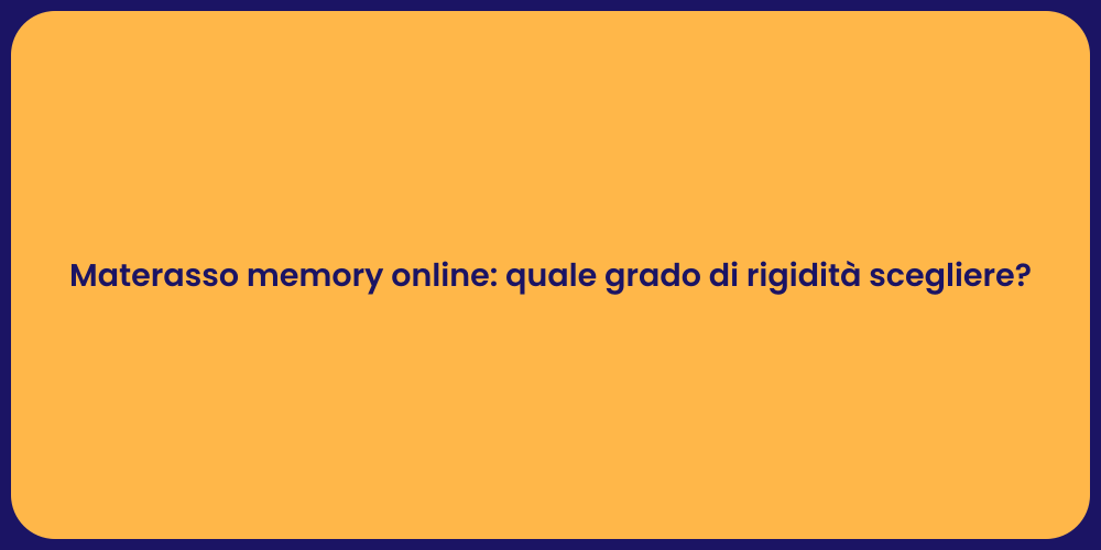 Materasso memory online: quale grado di rigidità scegliere?