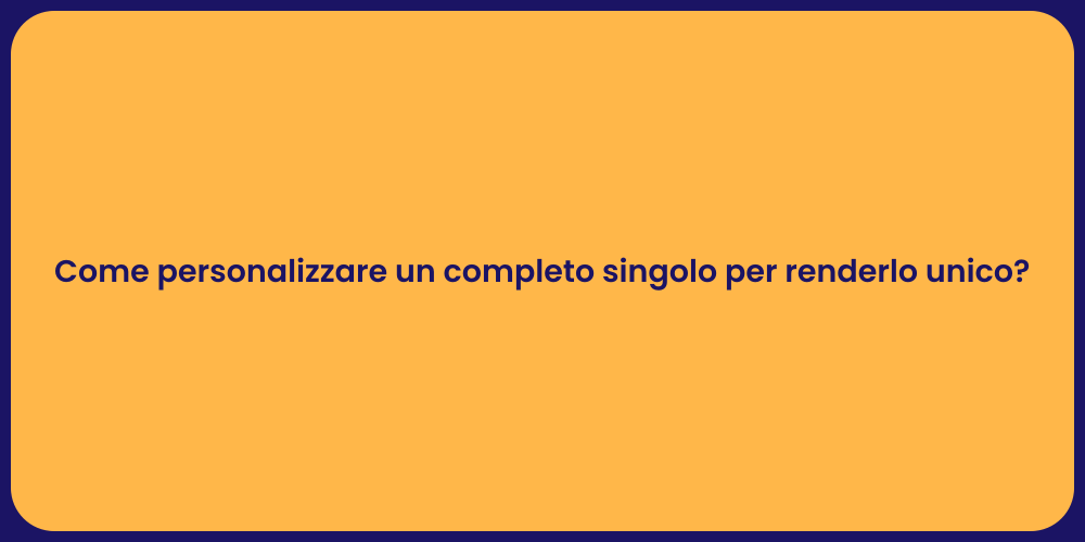 Come personalizzare un completo singolo per renderlo unico?