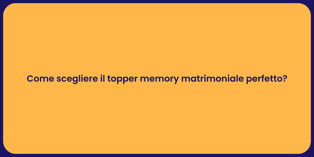 Come scegliere il topper memory matrimoniale perfetto?