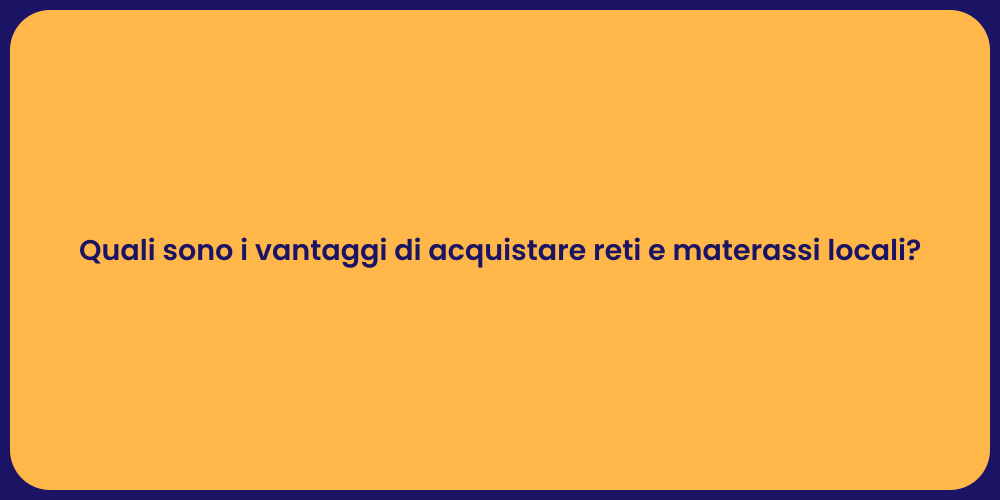 Quali sono i vantaggi di acquistare reti e materassi locali?