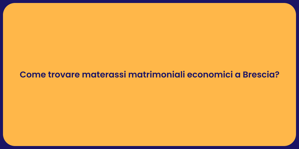 Come trovare materassi matrimoniali economici a Brescia?
