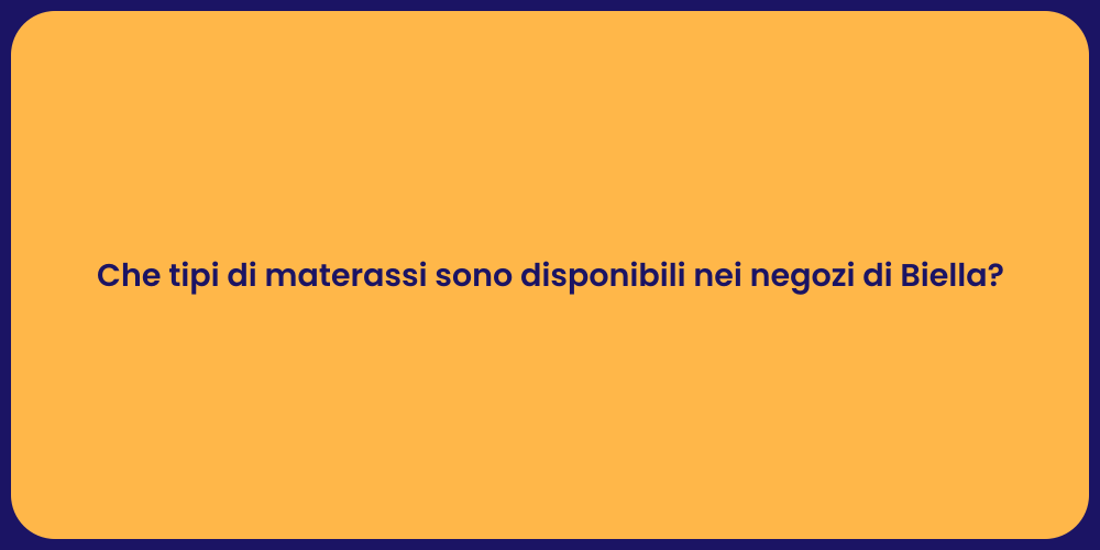 Che tipi di materassi sono disponibili nei negozi di Biella?