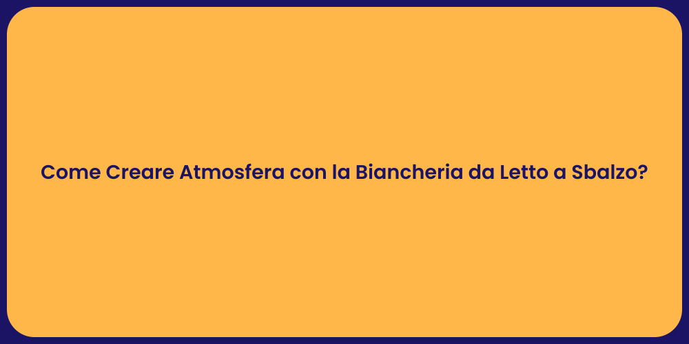 Come Creare Atmosfera con la Biancheria da Letto a Sbalzo?