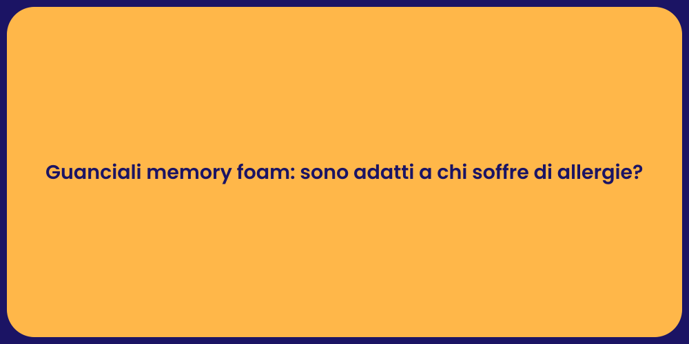Guanciali memory foam: sono adatti a chi soffre di allergie?