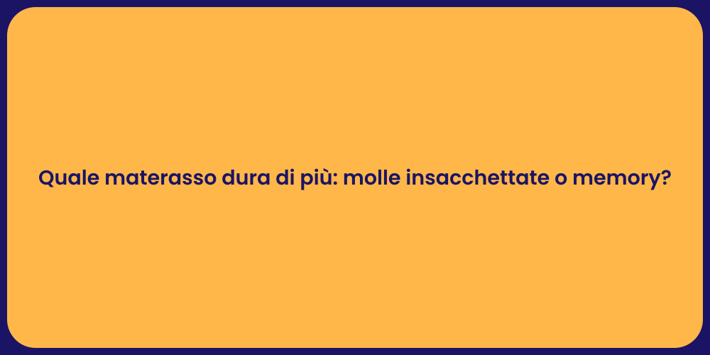 Quale materasso dura di più: molle insacchettate o memory?