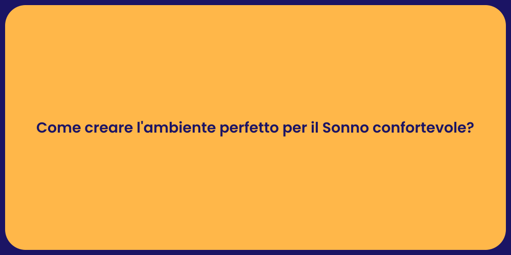 Come creare l'ambiente perfetto per il Sonno confortevole?