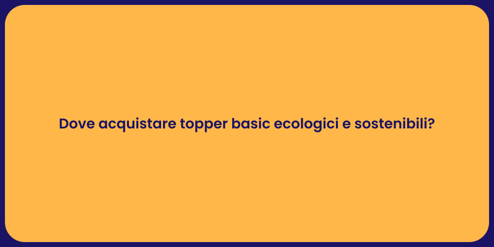 Dove acquistare topper basic ecologici e sostenibili?