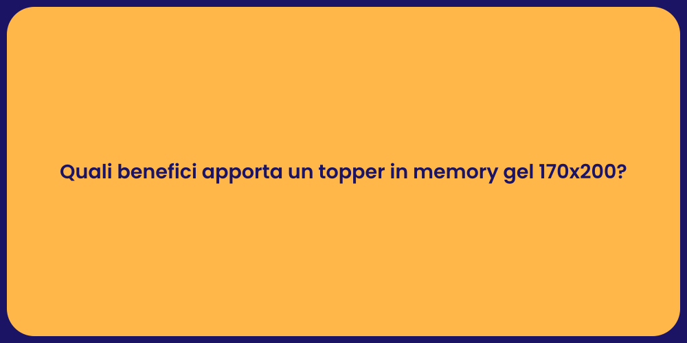 Quali benefici apporta un topper in memory gel 170x200?