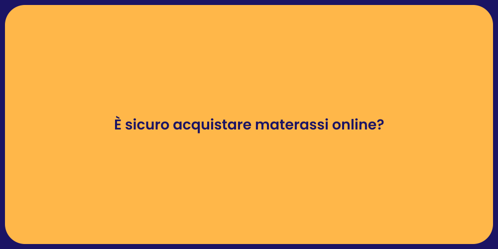 È sicuro acquistare materassi online?
