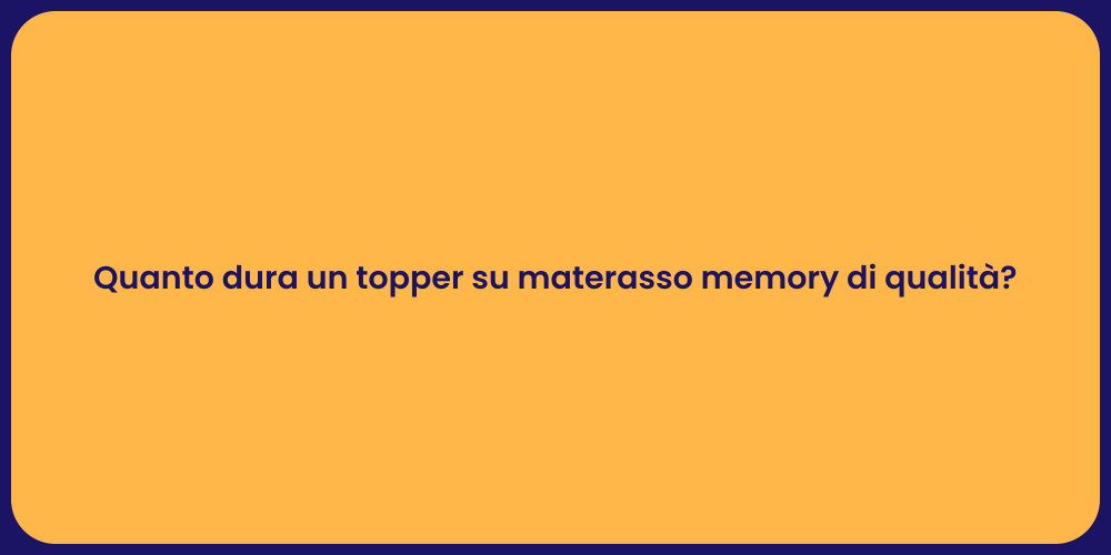 Quanto dura un topper su materasso memory di qualità?