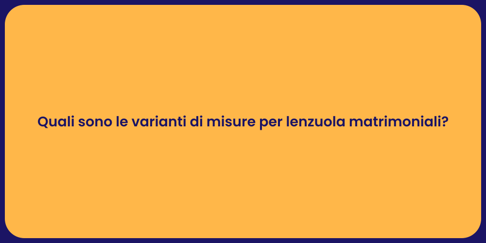Quali sono le varianti di misure per lenzuola matrimoniali?