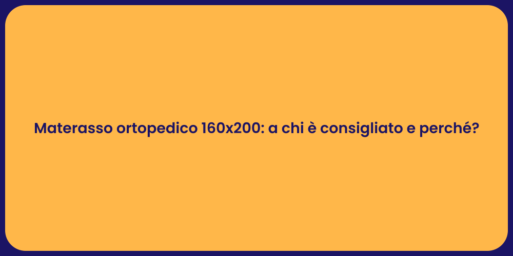 Materasso ortopedico 160x200: a chi è consigliato e perché?